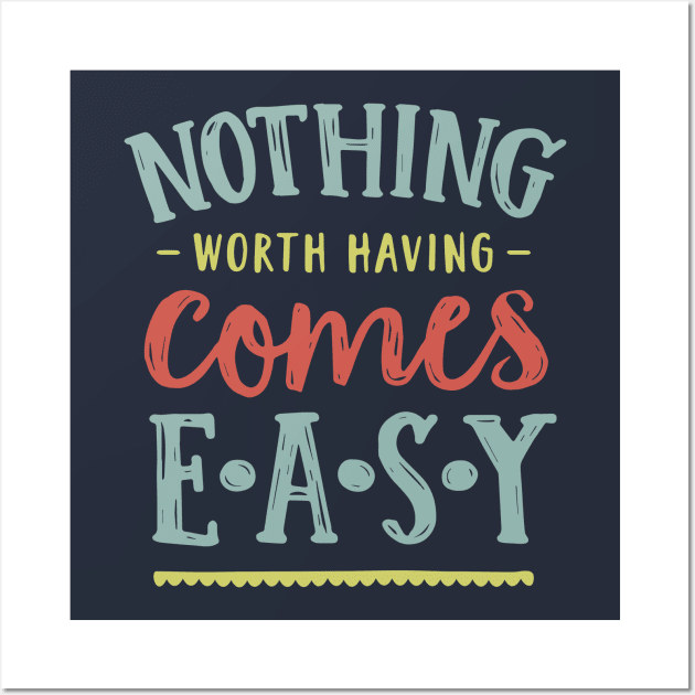 nothing worth having comes easy Wall Art by MoSt90